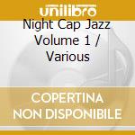 Night Cap Jazz Volume 1  / Various cd musicale