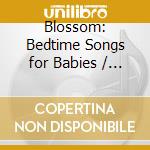 Blossom: Bedtime Songs for Babies / Various cd musicale