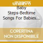Baby Steps-Bedtime Songs For Babies / Various cd