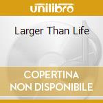 Larger Than Life cd musicale