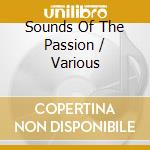 Sounds Of The Passion / Various cd musicale
