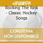 Rocking The Rink - Classic Hockey Songs cd