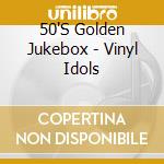 50'S Golden Jukebox - Vinyl Idols cd