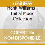 Hank Williams - Initial Music Collection cd
