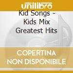 Kid Songs - Kids Mix Greatest Hits cd musicale