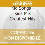 Kid Songs - Kids Mix Greatest Hits cd