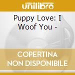 Puppy Love: I Woof You - cd