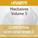 Mixclusives Volume 5 cd musicale