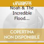Noah & The Incredible Flood (Cd+Book) cd musicale di Noah & The Incredible Flood /