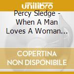 Percy Sledge - When A Man Loves A Woman / Take Time To Know Her cd