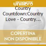 Country Countdown:Country Love - Country Countdown:Country Love cd
