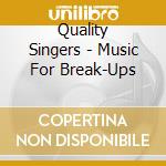Quality Singers - Music For Break-Ups cd musicale