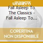 Fall Asleep To The Classics - Fall Asleep To The Classics (3 Cd) cd musicale di Fall Asleep To The Classics
