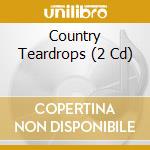 Country Teardrops (2 Cd) cd musicale di Country Teardrops