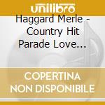Haggard Merle - Country Hit Parade Love Songs cd musicale di Haggard Merle