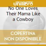 No One Loves Their Mama Like a Cowboy cd musicale