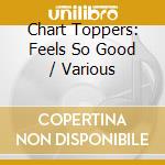 Chart Toppers: Feels So Good / Various cd