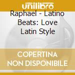 Raphael - Latino Beats: Love Latin Style cd