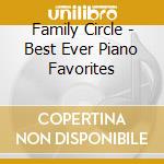 Family Circle - Best Ever Piano Favorites cd musicale di Family Circle