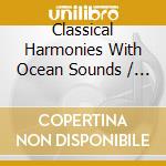 Classical Harmonies With Ocean Sounds / Various cd