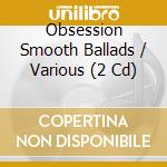 Obsession Smooth Ballads / Various (2 Cd) cd