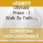 Ultimate Praise - I Walk By Faith: Classic Praise And Worship cd