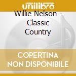 Willie Nelson - Classic Country cd musicale di Willie Nelson
