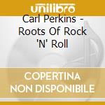 Carl Perkins - Roots Of Rock 'N' Roll cd