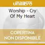 Worship - Cry Of My Heart cd musicale di Worship