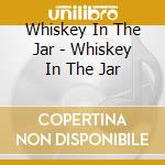 Whiskey In The Jar - Whiskey In The Jar cd