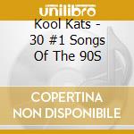 Kool Kats - 30 #1 Songs Of The 90S cd musicale