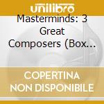 Masterminds: 3 Great Composers (Box Set) cd musicale