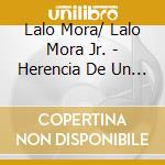Lalo Mora/ Lalo Mora Jr. - Herencia De Un Padre cd musicale