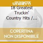 18 Greatest Truckin' Country Hits / Various cd