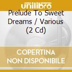 Prelude To Sweet Dreams / Various (2 Cd) cd