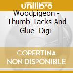 Woodpigeon - Thumb Tacks And Glue -Digi- cd musicale di Woodpigeon