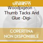 Woodpigeon - Thumb Tacks And Glue -Digi- cd