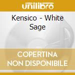 Kensico - White Sage cd musicale di Kensico