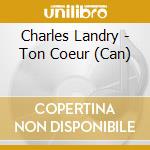 Charles Landry - Ton Coeur (Can)