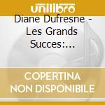 Diane Dufresne - Les Grands Succes: Nouvelle Edition cd musicale di Diane Dufresne