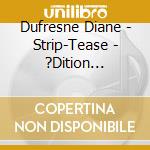 Dufresne Diane - Strip-Tease - ?Dition Masteris?E cd musicale di Dufresne Diane