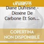 Diane Dufresne - Dioxine De Carbone Et Son Rayon Rose cd musicale di Diane Dufresne