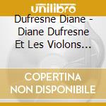 Dufresne Diane - Diane Dufresne Et Les Violons Du Roy (Ed Remasterisee) (Cd) cd