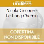 Nicola Ciccone - Le Long Chemin cd musicale di Nicola Ciccone
