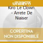 Kiro Le Clown - Arrete De Niaiser cd