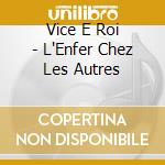 Vice E Roi - L'Enfer Chez Les Autres cd