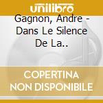 Gagnon, Andre - Dans Le Silence De La.. cd