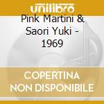 Pink Martini & Saori Yuki - 1969 cd musicale di Pink Martini & Saori Yuki