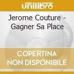 Jerome Couture - Gagner Sa Place cd musicale di Jerome Couture