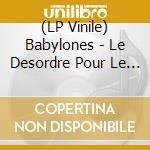 (LP Vinile) Babylones - Le Desordre Pour Le Style vinile